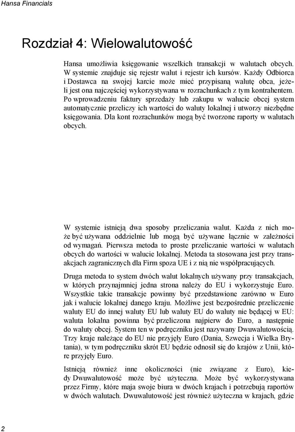 Po wprowadzeniu faktury sprzedaży lub zakupu w walucie obcej system automatycznie przeliczy ich wartości do waluty lokalnej i utworzy niezbędne księgowania.