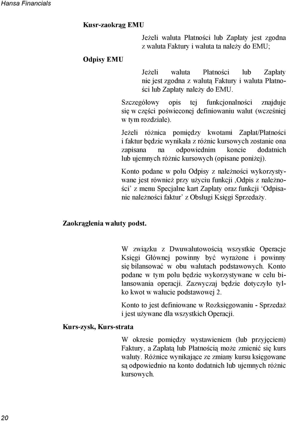 Jeżeli różnica pomiędzy kwotami Zapłat/Płatności i faktur będzie wynikała z różnic kursowych zostanie ona zapisana na odpowiednim koncie dodatnich lub ujemnych różnic kursowych (opisane poniżej).