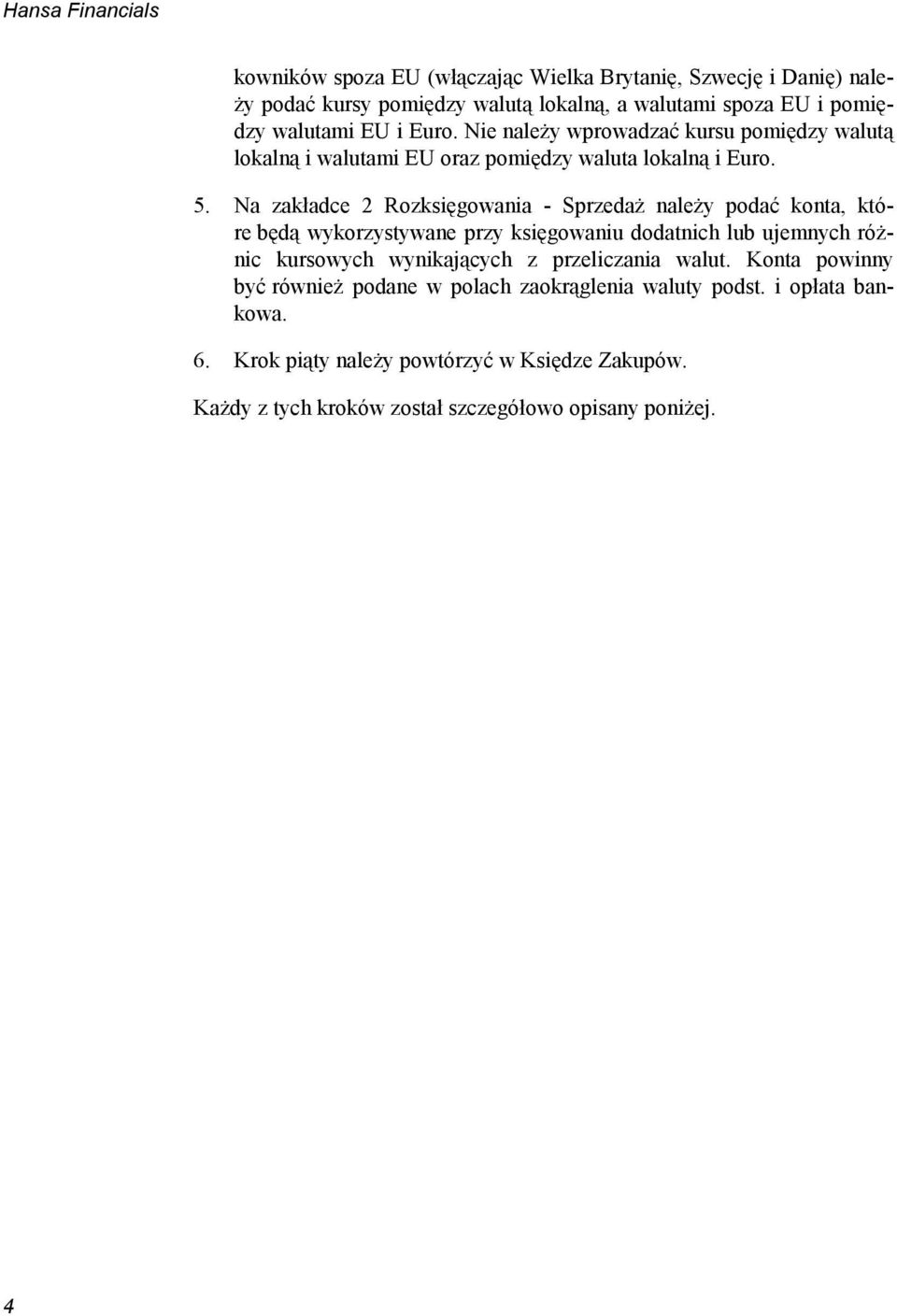 Na zakładce 2 Rozksięgowania - Sprzedaż należy podać konta, które będą wykorzystywane przy księgowaniu dodatnich lub ujemnych różnic kursowych wynikających z