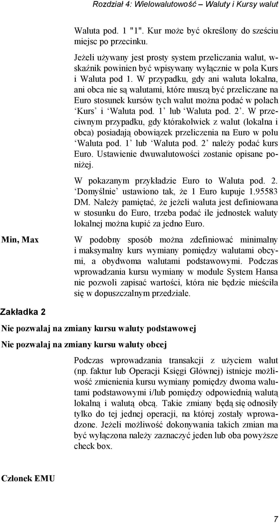 W przypadku, gdy ani waluta lokalna, ani obca nie są walutami, które muszą być przeliczane na Euro stosunek kursów tych walut można podać w polach Kurs i Waluta pod. 1 lub Waluta pod. 2.