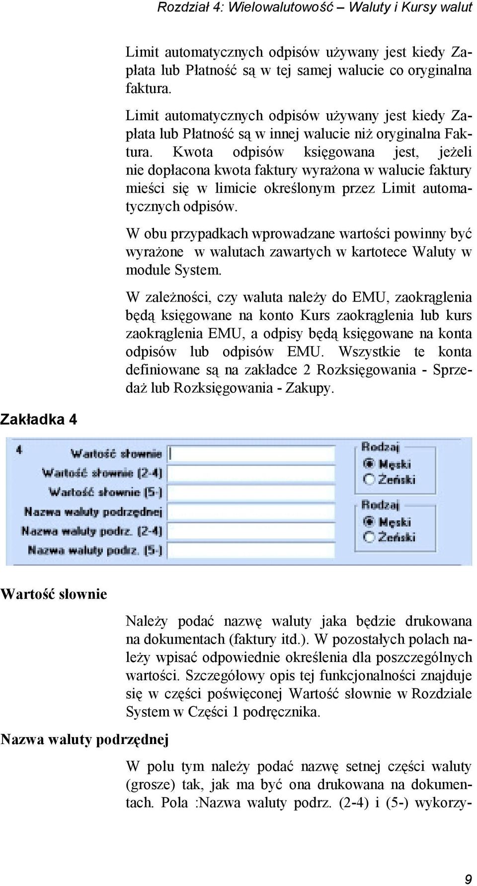 Kwota odpisów księgowana jest, jeżeli nie dopłacona kwota faktury wyrażona w walucie faktury mieści się w limicie określonym przez Limit automatycznych odpisów.