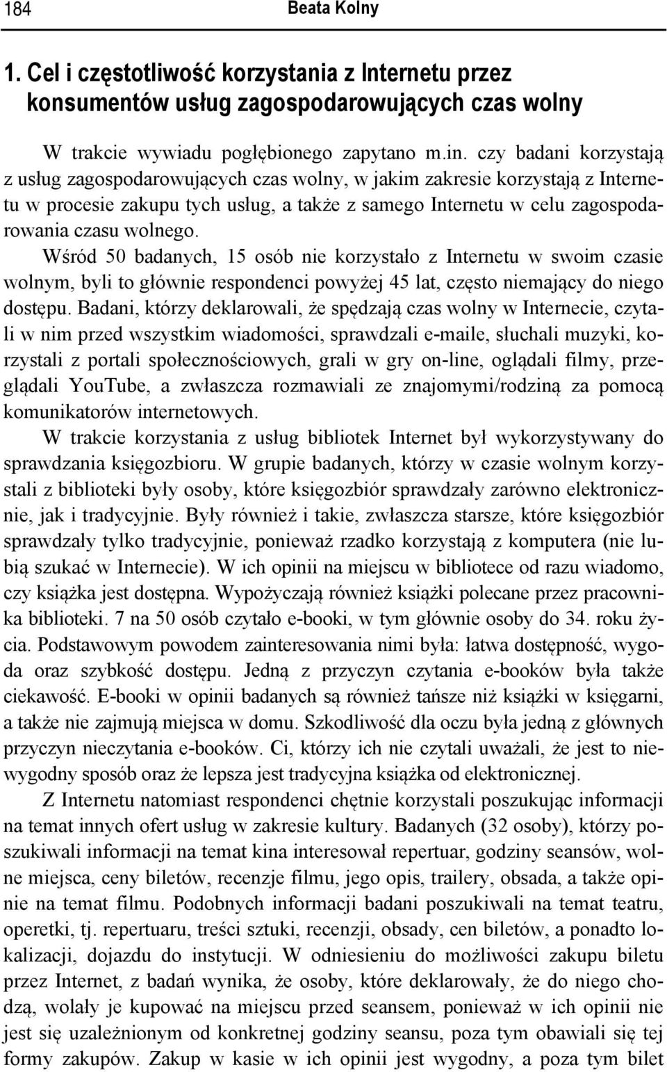 Wśród 50 badanych, 15 osób nie korzystało z Internetu w swoim czasie wolnym, byli to głównie respondenci powyżej 45 lat, często niemający do niego dostępu.