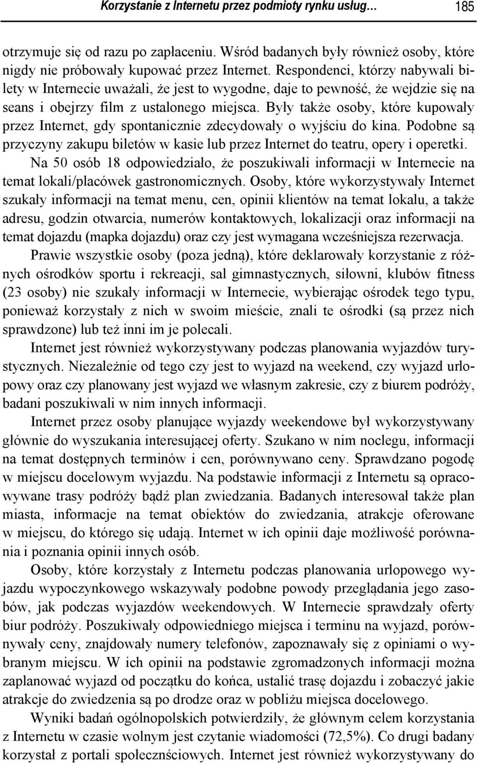 Były także osoby, które kupowały przez Internet, gdy spontanicznie zdecydowały o wyjściu do kina. Podobne są przyczyny zakupu biletów w kasie lub przez Internet do teatru, opery i operetki.