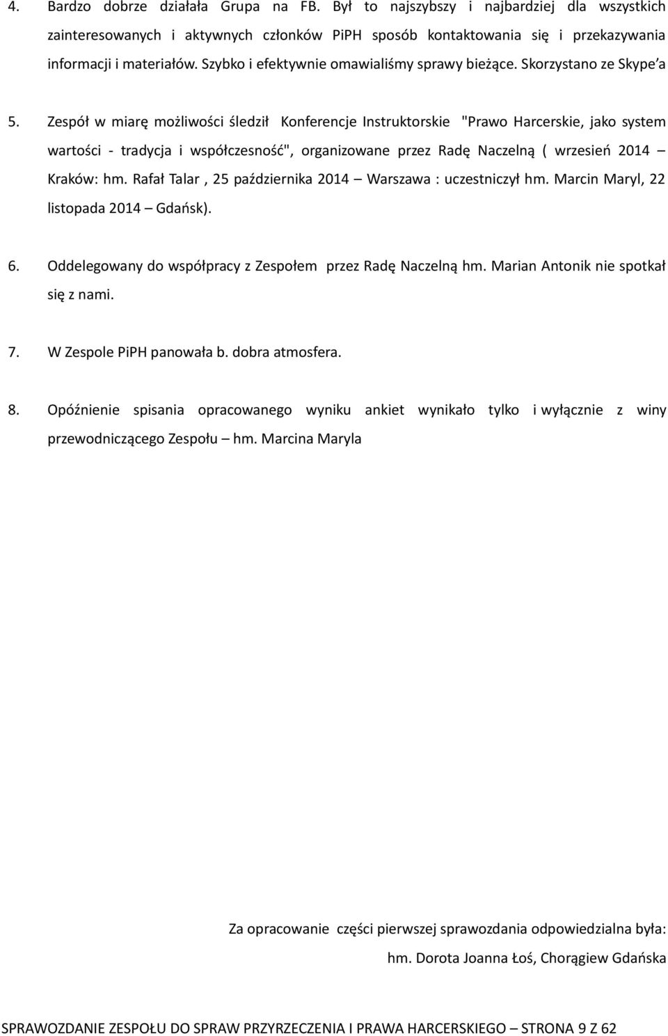 Zespół w miarę możliwości śledził Konferencje Instruktorskie "Prawo Harcerskie, jako system wartości tradycja i współczesność", organizowane przez Radę Naczelną ( wrzesień 2014 Kraków: hm.