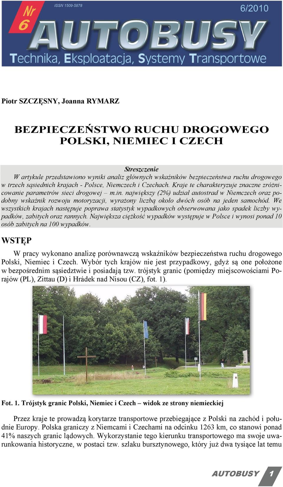 największy (2%) udział autostrad w Niemczech oraz podobny wskaźnik rozwoju motoryzacji, wyrażony liczbą około dwóch osób na jeden samochód.