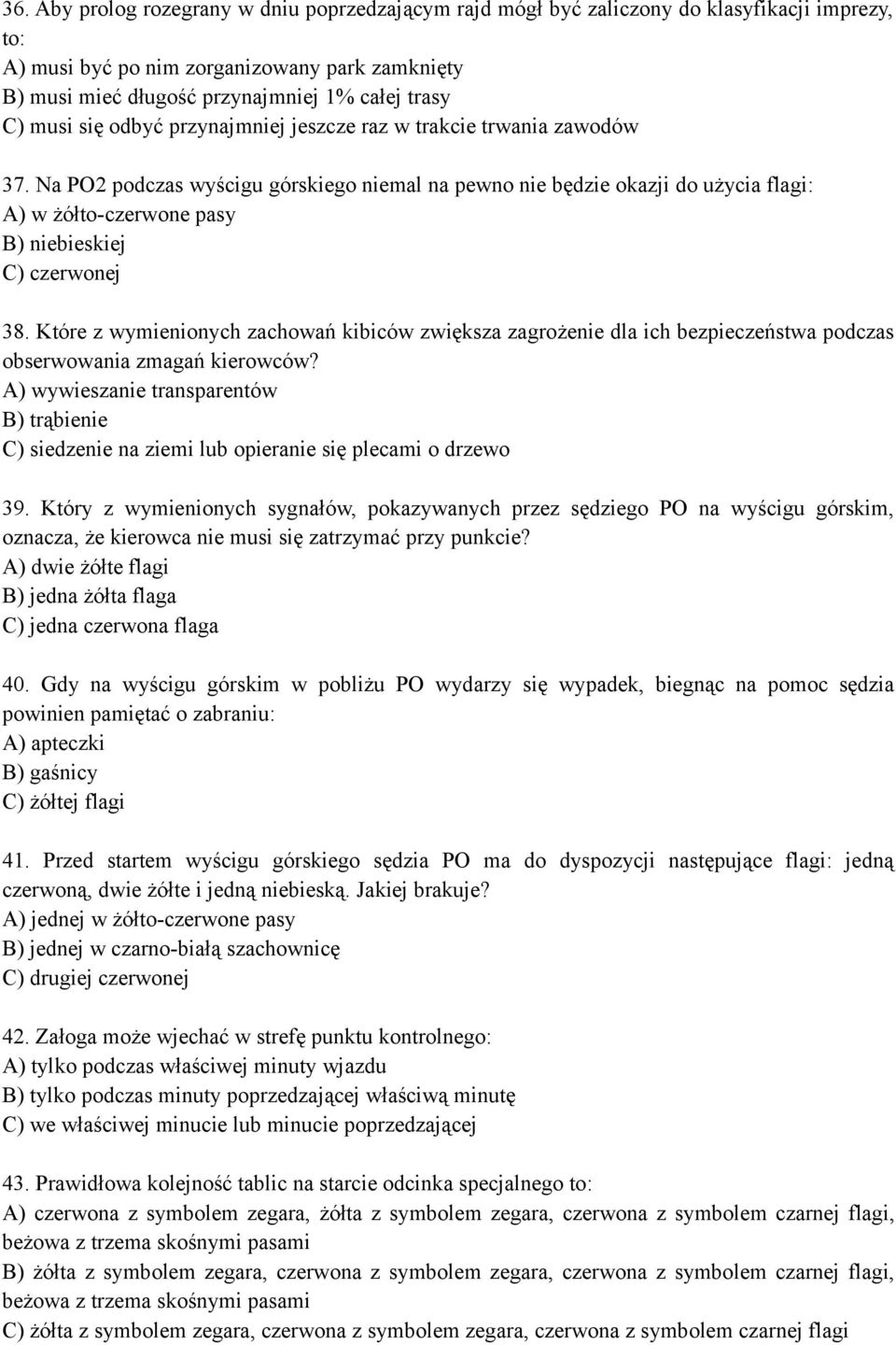 Na PO2 podczas wyścigu górskiego niemal na pewno nie będzie okazji do użycia flagi: A) w żółto-czerwone pasy B) niebieskiej C) czerwonej 38.