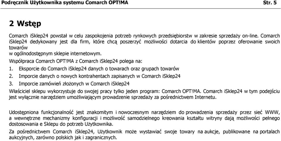 MA z Comarch isklep24 polega na: 1. Eksporcie do Comarch isklep24 danych o towarach oraz grupach towarów 2. Imporcie danych o nowych kontrahentach zapisanych w Comarch isklep24 3.