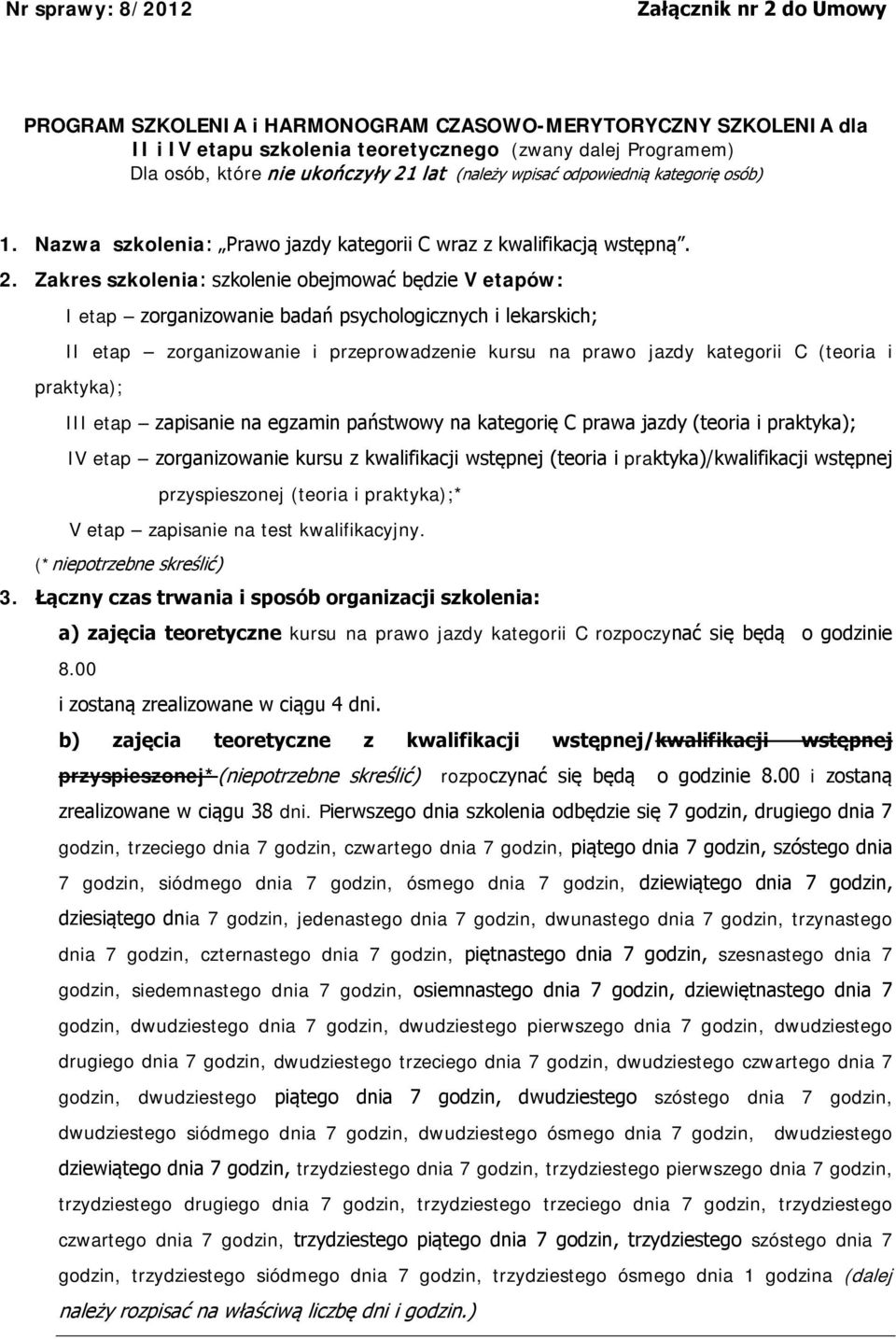 Zakres : szkolenie obejmować będzie V etapów: I etap zorganizowanie badań psychologicznych i lekarskich; II etap zorganizowanie i przeprowadzenie kursu na prawo jazdy kategorii C (teoria i praktyka);