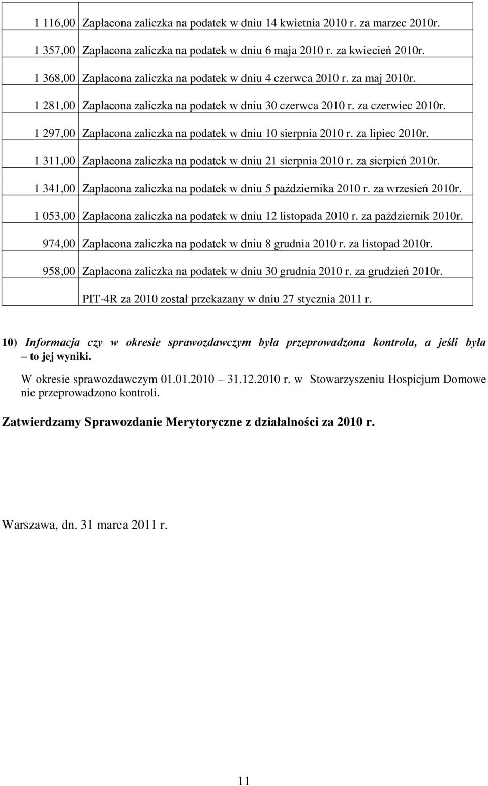 1 297,00 Zapłacona zaliczka na podatek w dniu 10 sierpnia 2010 r. za lipiec 2010r. 1 311,00 Zapłacona zaliczka na podatek w dniu 21 sierpnia 2010 r. za sierpień 2010r.