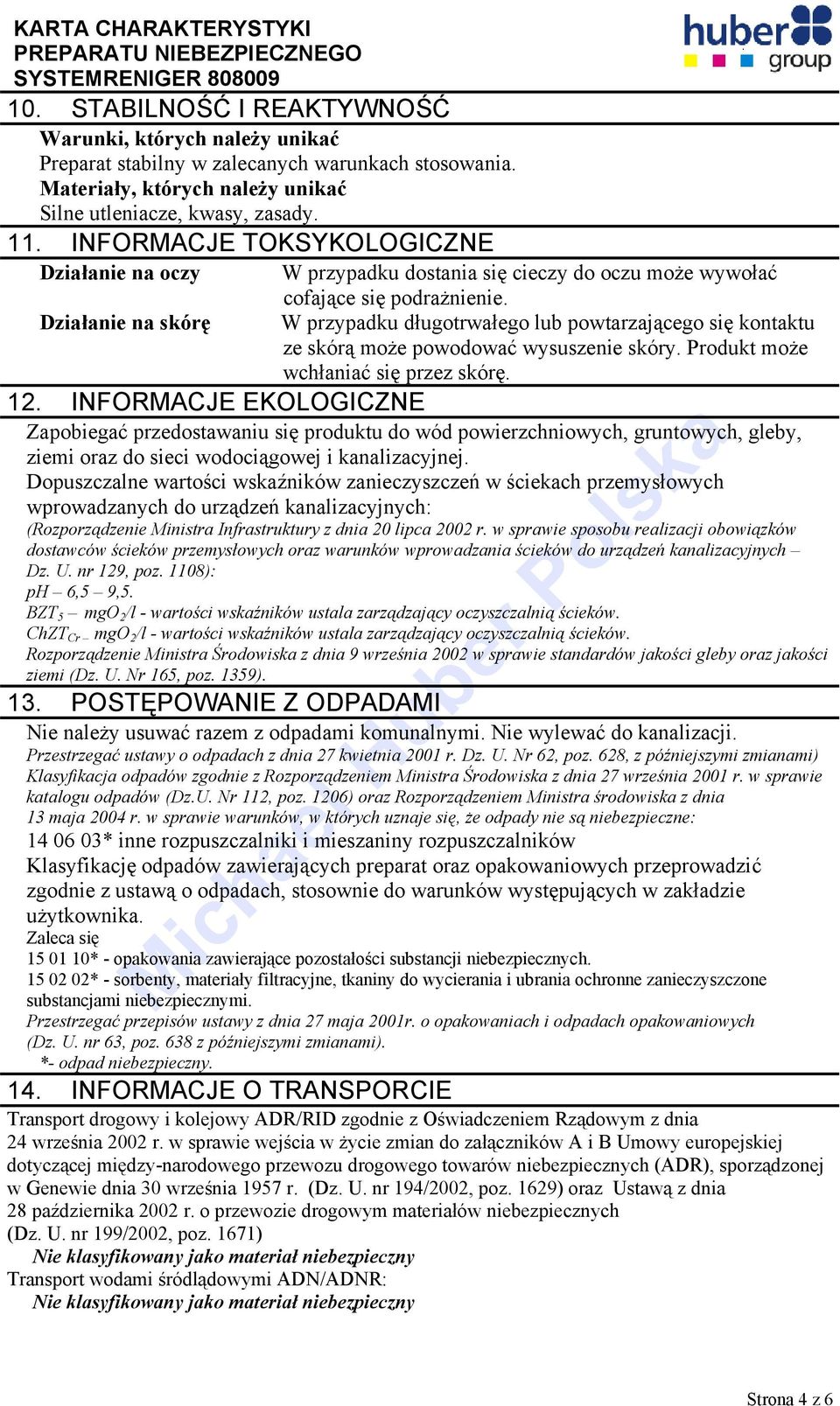 W przypadku długotrwałego lub powtarzającego się kontaktu ze skórą może powodować wysuszenie skóry. Produkt może wchłaniać się przez skórę. 12.