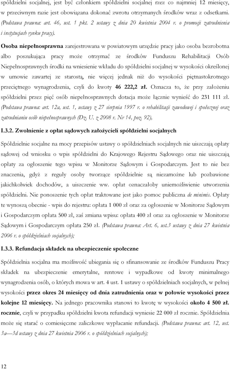 Osoba niepełnosprawna zarejestrowana w powiatowym urzędzie pracy jako osoba bezrobotna albo poszukująca pracy może otrzymać ze środków Funduszu Rehabilitacji Osób Niepełnosprawnych środki na