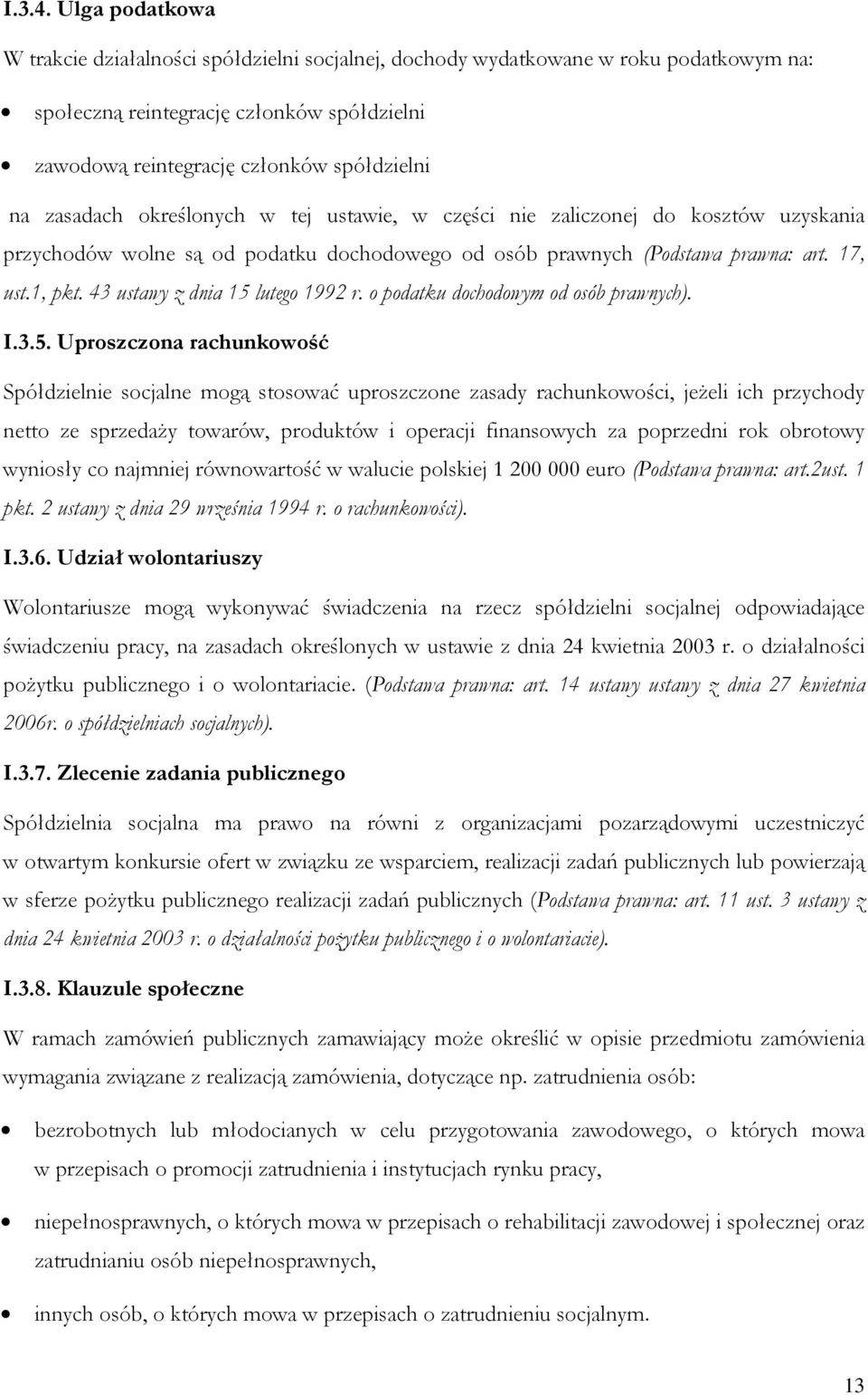 zasadach określonych w tej ustawie, w części nie zaliczonej do kosztów uzyskania przychodów wolne są od podatku dochodowego od osób prawnych (Podstawa prawna: art. 17, ust.1, pkt.