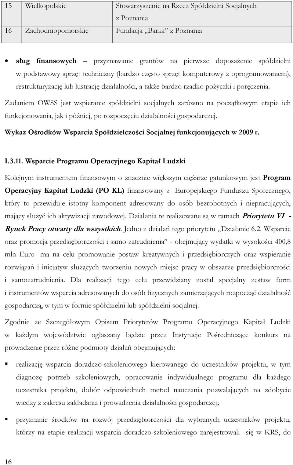 Zadaniem OWSS jest wspieranie spółdzielni socjalnych zarówno na początkowym etapie ich funkcjonowania, jak i później, po rozpoczęciu działalności gospodarczej.