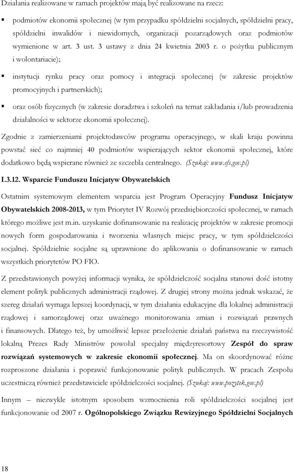 o pożytku publicznym i wolontariacie); instytucji rynku pracy oraz pomocy i integracji społecznej (w zakresie projektów promocyjnych i partnerskich); oraz osób fizycznych (w zakresie doradztwa i