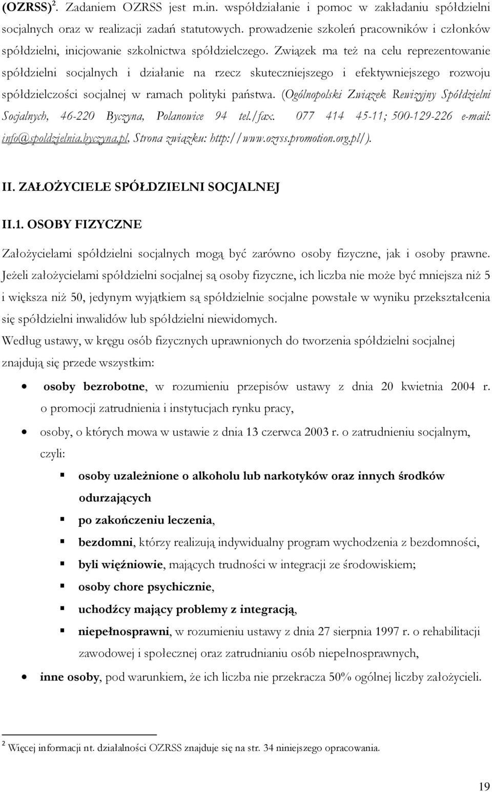 Związek ma też na celu reprezentowanie spółdzielni socjalnych i działanie na rzecz skuteczniejszego i efektywniejszego rozwoju spółdzielczości socjalnej w ramach polityki państwa.