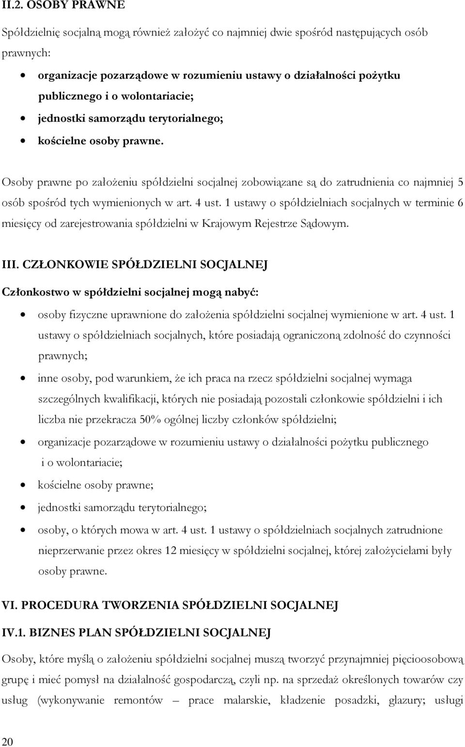 Osoby prawne po założeniu spółdzielni socjalnej zobowiązane są do zatrudnienia co najmniej 5 osób spośród tych wymienionych w art. 4 ust.