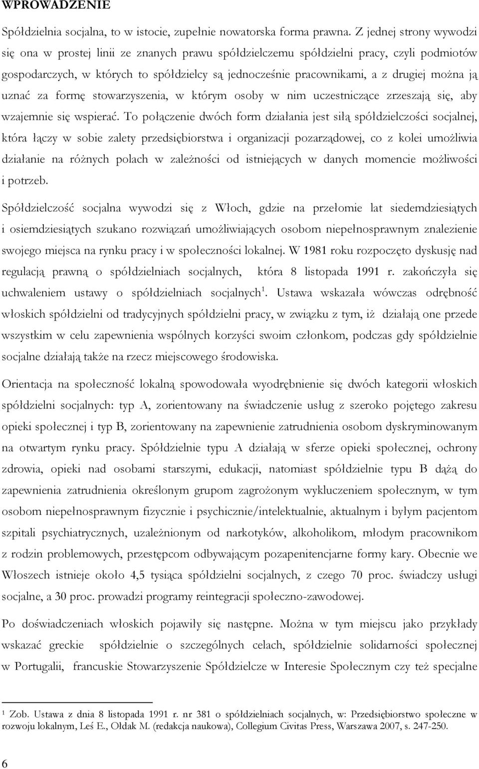 można ją uznać za formę stowarzyszenia, w którym osoby w nim uczestniczące zrzeszają się, aby wzajemnie się wspierać.