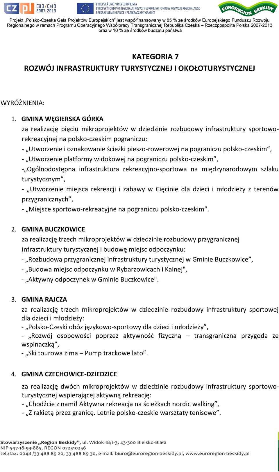 na pograniczu polsko-czeskim, - Utworzenie platformy widokowej na pograniczu polsko-czeskim, - Ogólnodostępna infrastruktura rekreacyjno-sportowa na międzynarodowym szlaku turystycznym, - Utworzenie