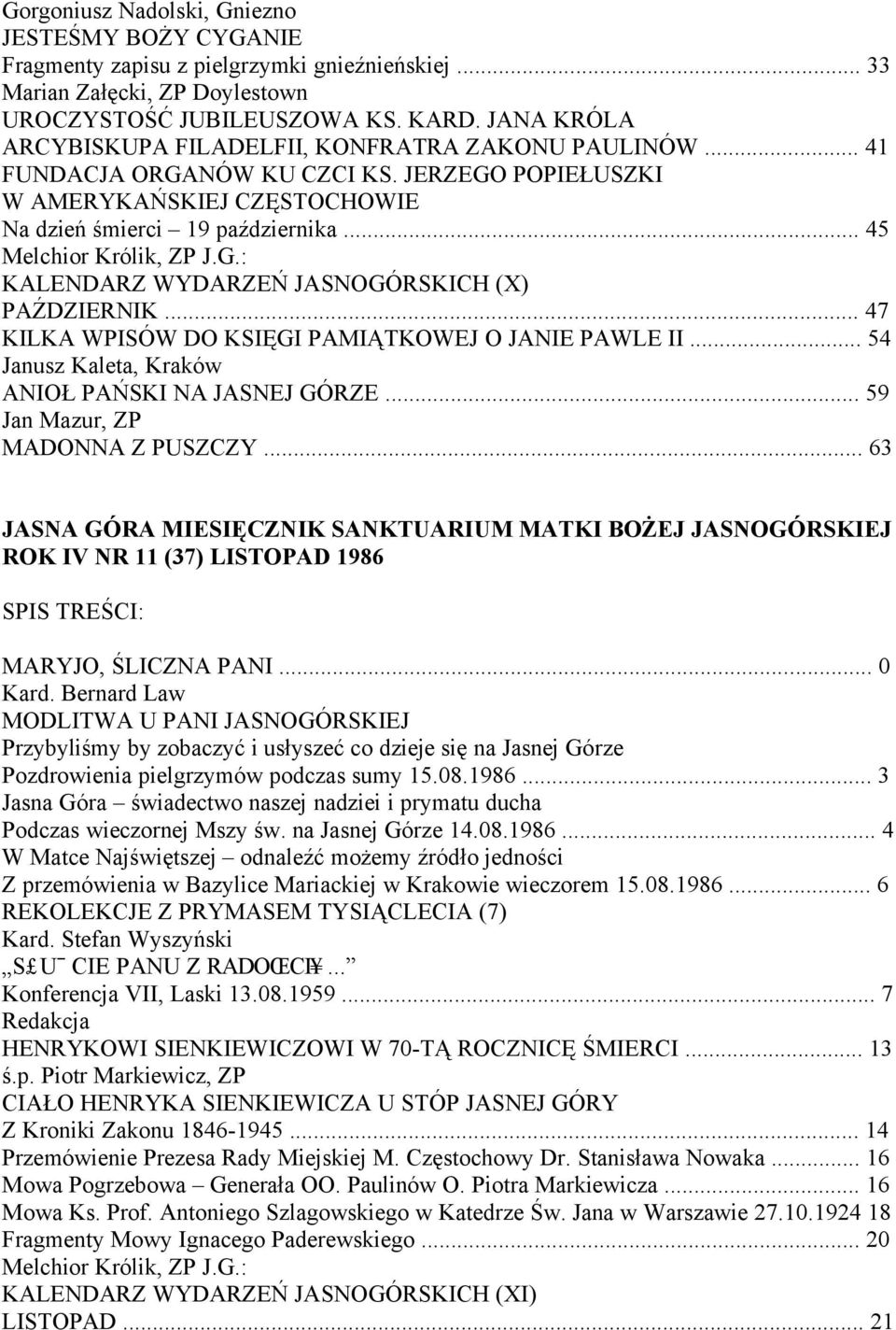 .. 45 KALENDARZ WYDARZEŃ JASNOGÓRSKICH (X) PAŹDZIERNIK... 47 KILKA WPISÓW DO KSIĘGI PAMIĄTKOWEJ O JANIE PAWLE II... 54 Janusz Kaleta, Kraków ANIOŁ PAŃSKI NA JASNEJ GÓRZE.