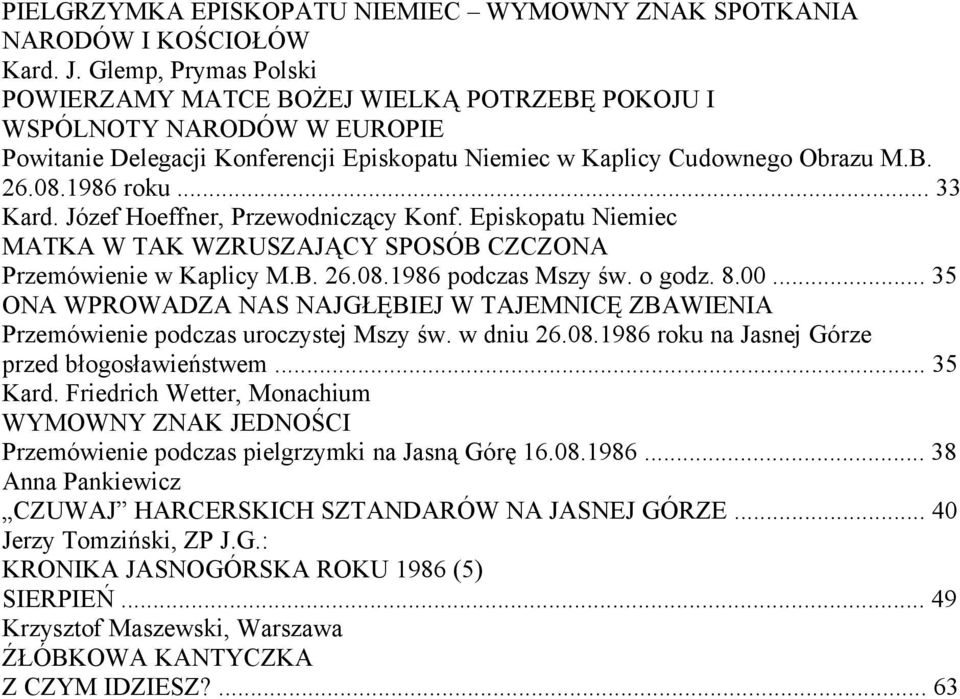 .. 33 Kard. Józef Hoeffner, Przewodniczący Konf. Episkopatu Niemiec MATKA W TAK WZRUSZAJĄCY SPOSÓB CZCZONA Przemówienie w Kaplicy M.B. 26.08.1986 podczas Mszy św. o godz. 8.00.