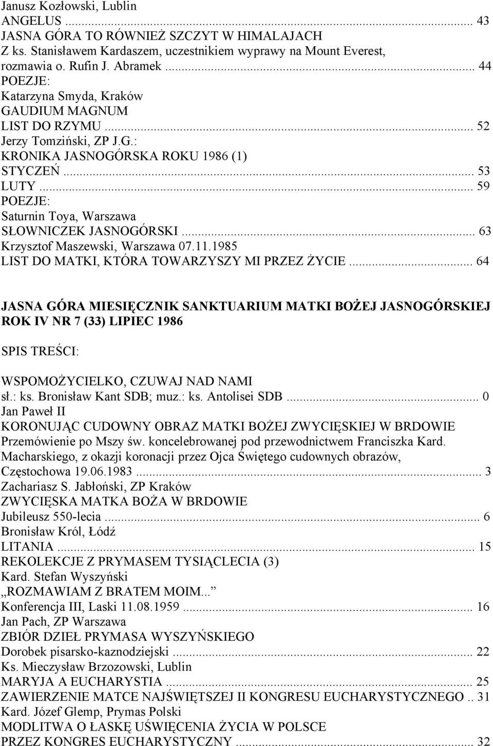 .. 63 Krzysztof Maszewski, Warszawa 07.11.1985 LIST DO MATKI, KTÓRA TOWARZYSZY MI PRZEZ ŻYCIE... 64 ROK IV NR 7 (33) LIPIEC 1986 WSPOMOŻYCIELKO, CZUWAJ NAD NAMI sł.: ks. Bronisław Kant SDB; muz.: ks. Antolisei SDB.