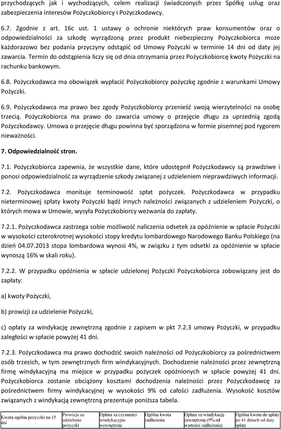 Pożyczki w terminie 14 dni od daty jej zawarcia. Termin do odstąpienia liczy się od dnia otrzymania przez Pożyczkobiorcę kwoty Pożyczki na rachunku bankowym. 6.8.