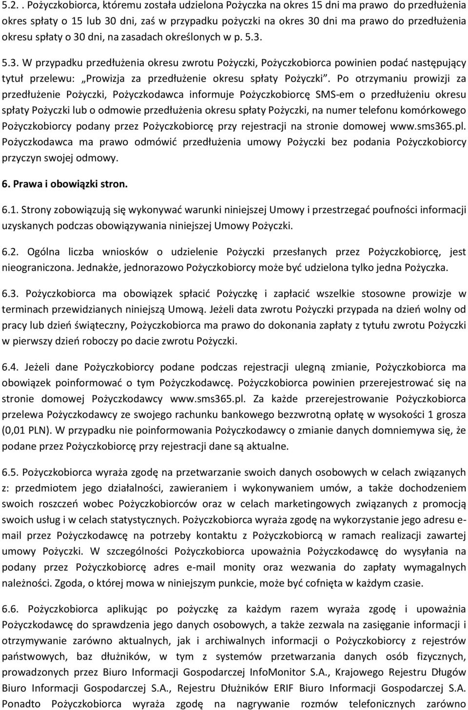 Po otrzymaniu prowizji za przedłużenie Pożyczki, Pożyczkodawca informuje Pożyczkobiorcę SMS-em o przedłużeniu okresu spłaty Pożyczki lub o odmowie przedłużenia okresu spłaty Pożyczki, na numer