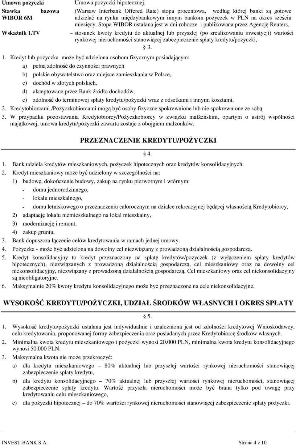 Stopa WIBOR ustalana jest w dni robocze i publikowana przez Agencję Reuters, stosunek kwoty kredytu do aktualnej lub przyszłej (po zrealizowaniu inwestycji) wartości rynkowej nieruchomości