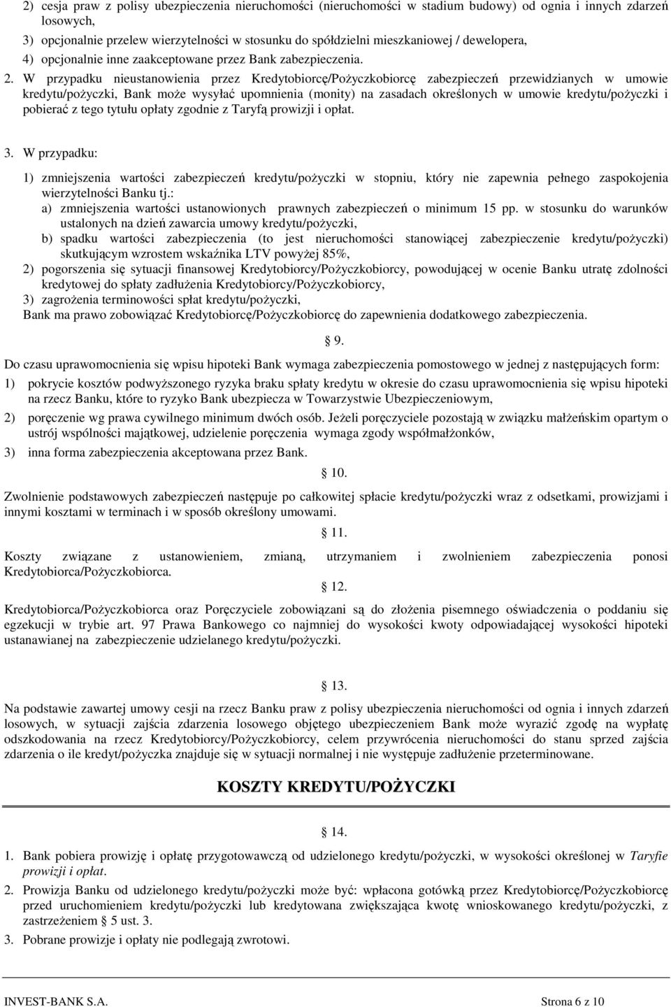 W przypadku nieustanowienia przez Kredytobiorcę/Pożyczkobiorcę zabezpieczeń przewidzianych w umowie kredytu/pożyczki, Bank może wysyłać upomnienia (monity) na zasadach określonych w umowie