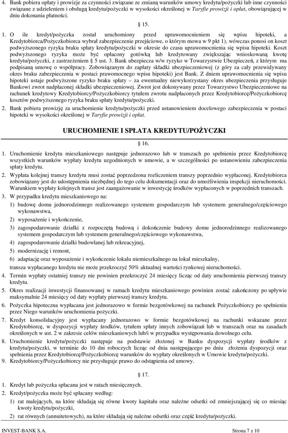 . 1. O ile kredyt/pożyczka został uruchomiony przed uprawomocnieniem się wpisu hipoteki, a Kredytobiorca/Pożyczkobiorca wybrał zabezpieczenie przejściowe, o którym mowa w 9 pkt 1), wówczas ponosi on