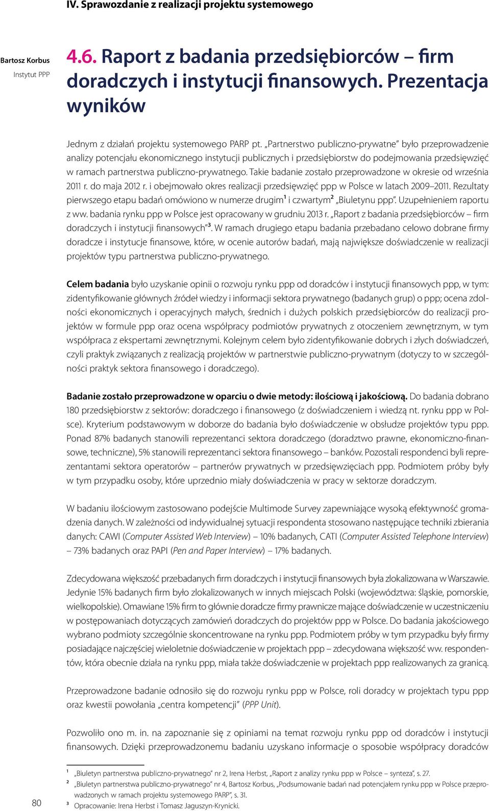 Takie badanie zostało przeprowadzone w okresie od września 2011 r. do maja 2012 r. i obejmowało okres realizacji przedsięwzięć ppp w Polsce w latach 2009 2011.