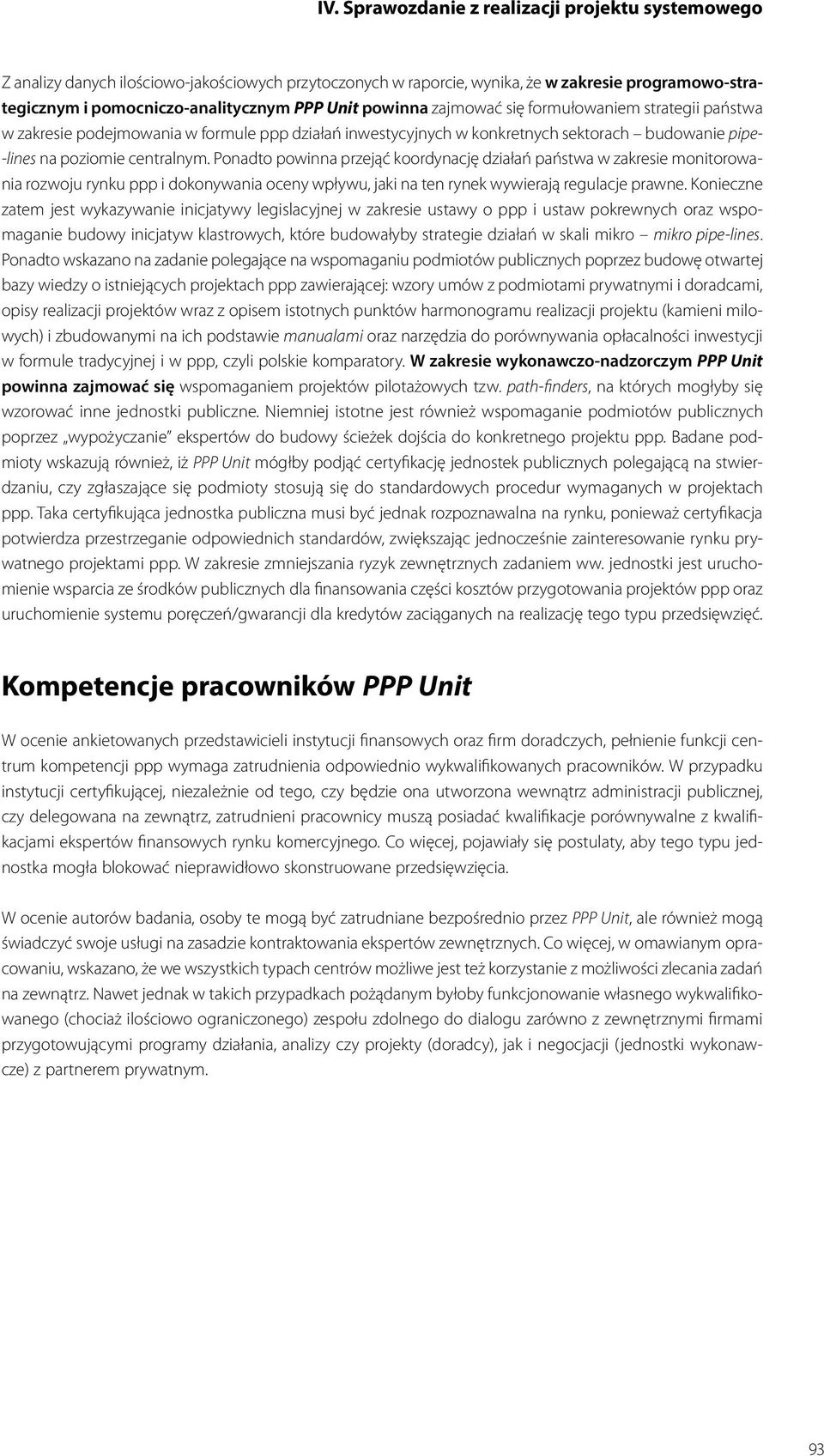 Ponadto powinna przejąć koordynację działań państwa w zakresie monitorowania rozwoju rynku ppp i dokonywania oceny wpływu, jaki na ten rynek wywierają regulacje prawne.