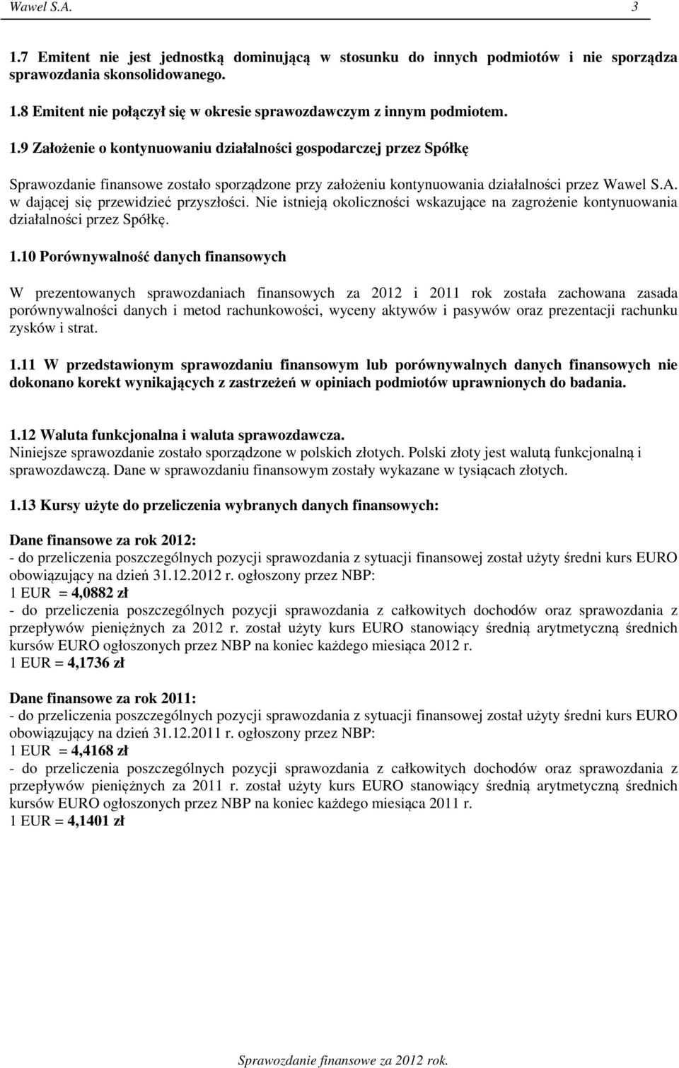 w dającej się przewidzieć przyszłości. Nie istnieją okoliczności wskazujące na zagrożenie kontynuowania działalności przez Spółkę. 1.