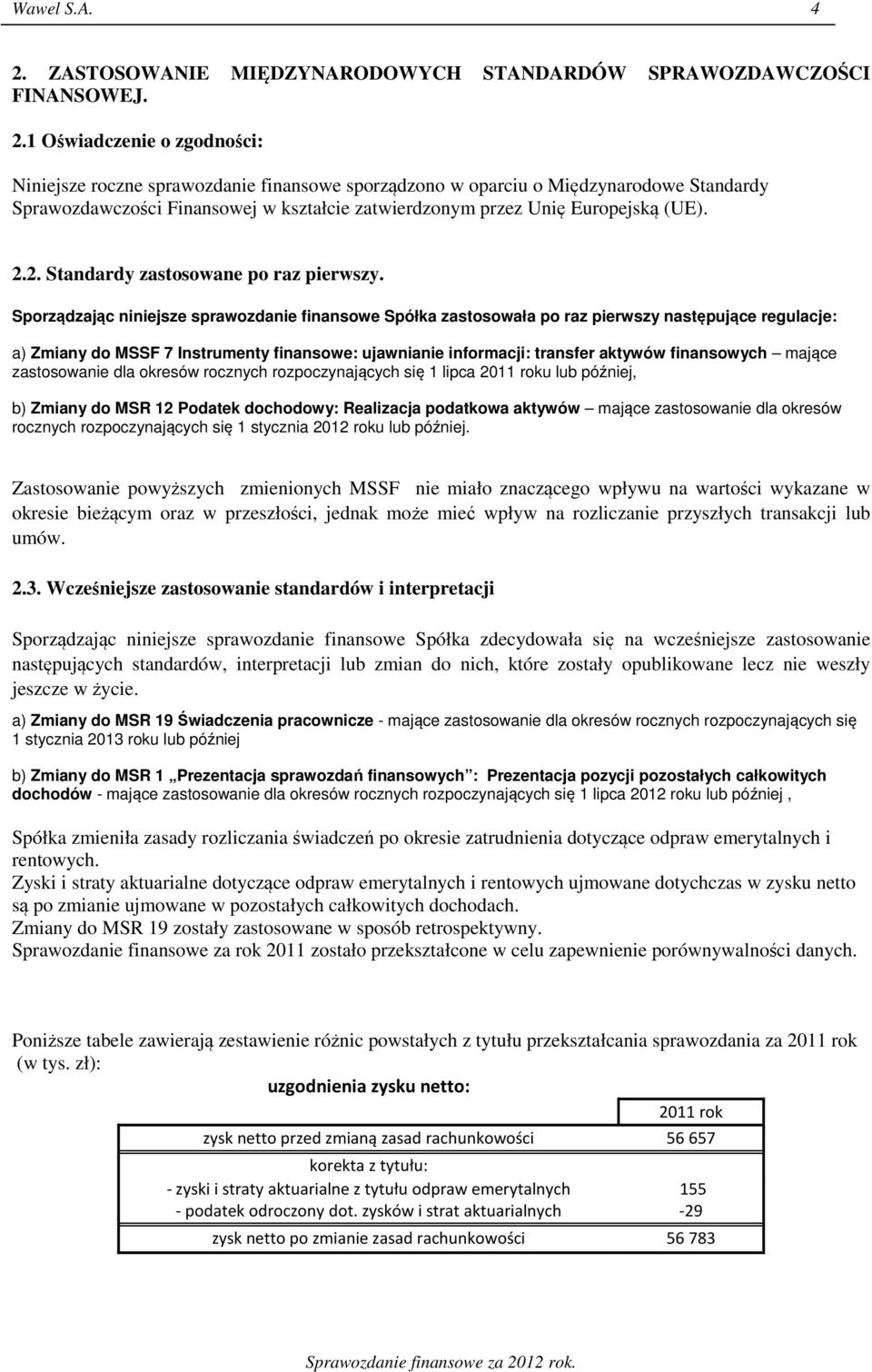 1 Oświadczenie o zgodności: Niniejsze roczne sprawozdanie finansowe sporządzono w oparciu o Międzynarodowe Standardy Sprawozdawczości Finansowej w kształcie zatwierdzonym przez Unię Europejską (UE).