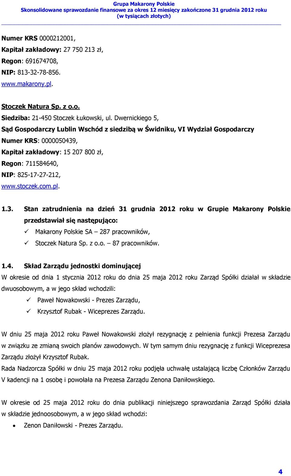 com.pl. 1.3. Stan zatrudnienia na dzień 31 grudnia 2012 roku w Grupie Makarony Polskie przedstawiał się następująco: Makarony Polskie SA 287 pracowników, Stoczek Natura Sp. z o.o. 87 pracowników. 1.4.