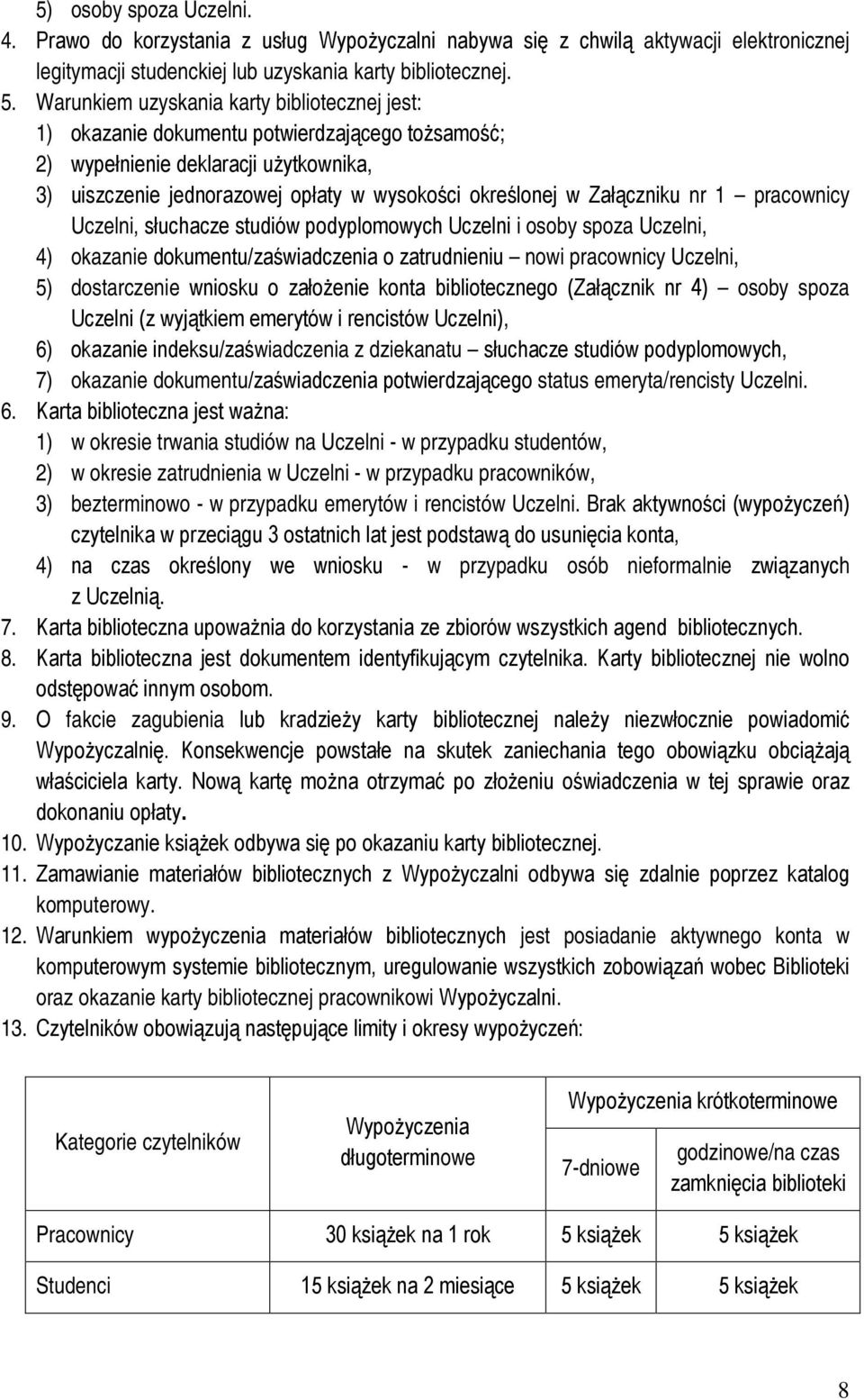 Załączniku nr 1 pracownicy Uczelni, słuchacze studiów podyplomowych Uczelni i osoby spoza Uczelni, 4) okazanie dokumentu/zaświadczenia o zatrudnieniu nowi pracownicy Uczelni, 5) dostarczenie wniosku