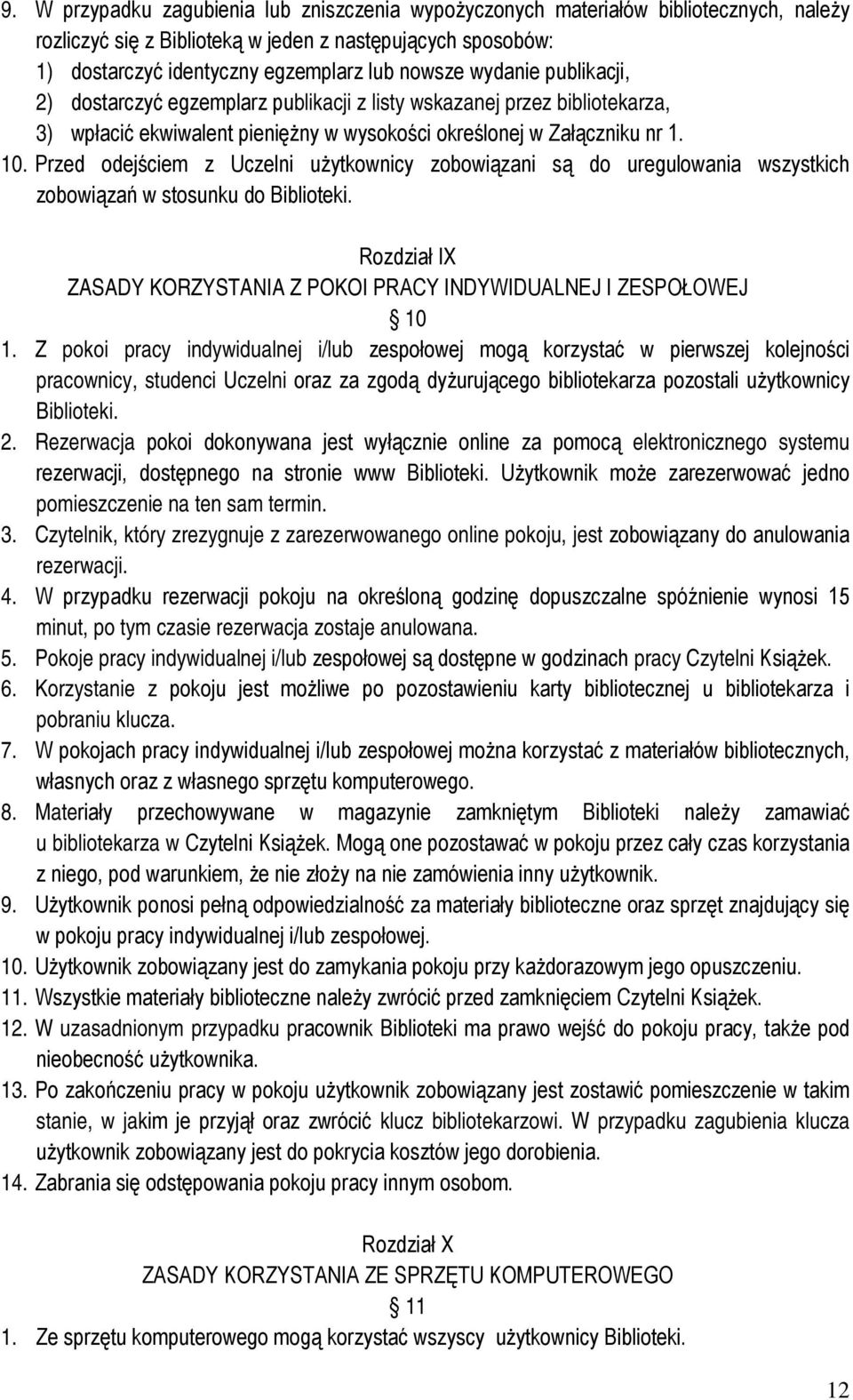 Przed odejściem z Uczelni użytkownicy zobowiązani są do uregulowania wszystkich zobowiązań w stosunku do Biblioteki. Rozdział IX ZASADY KORZYSTANIA Z POKOI PRACY INDYWIDUALNEJ I ZESPOŁOWEJ 10 1.