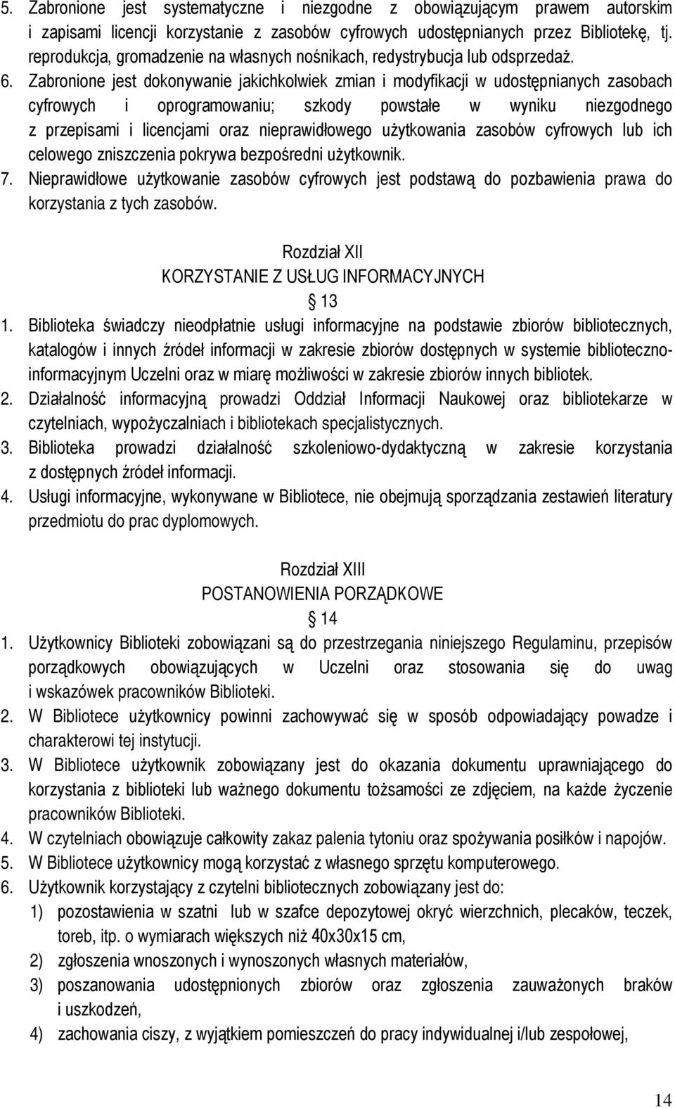 Zabronione jest dokonywanie jakichkolwiek zmian i modyfikacji w udostępnianych zasobach cyfrowych i oprogramowaniu; szkody powstałe w wyniku niezgodnego z przepisami i licencjami oraz nieprawidłowego