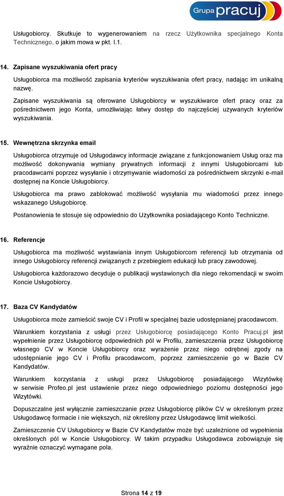 Zapisane wyszukiwania są oferowane Usługobiorcy w wyszukiwarce ofert pracy oraz za pośrednictwem jego Konta, umożliwiając łatwy dostęp do najczęściej używanych kryteriów wyszukiwania. 15.