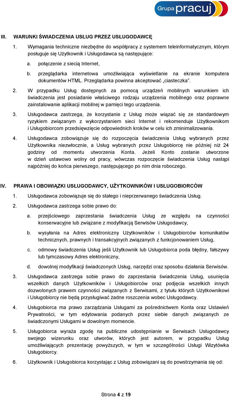 W przypadku Usług dostępnych za pomocą urządzeń mobilnych warunkiem ich świadczenia jest posiadanie właściwego rodzaju urządzenia mobilnego oraz poprawne zainstalowanie aplikacji mobilnej w pamięci