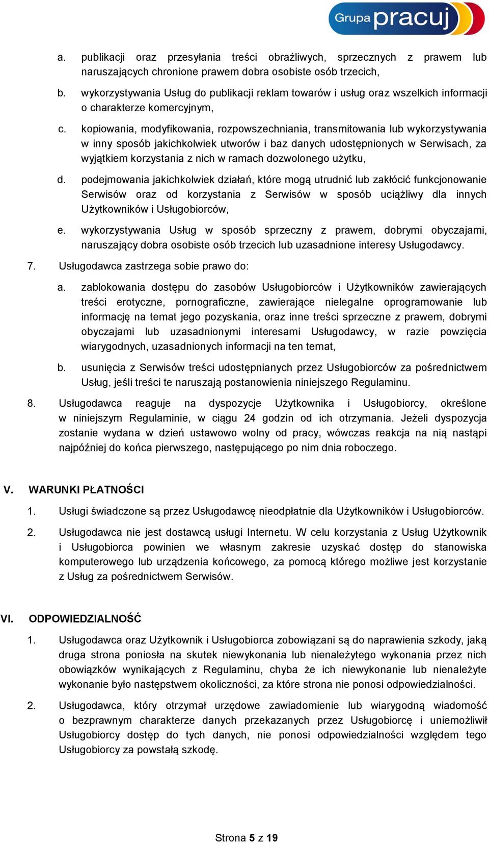 kopiowania, modyfikowania, rozpowszechniania, transmitowania lub wykorzystywania w inny sposób jakichkolwiek utworów i baz danych udostępnionych w Serwisach, za wyjątkiem korzystania z nich w ramach