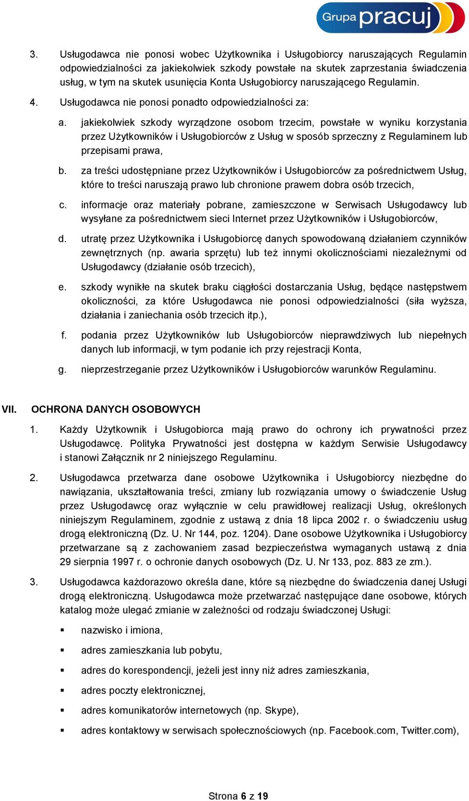 jakiekolwiek szkody wyrządzone osobom trzecim, powstałe w wyniku korzystania przez Użytkowników i Usługobiorców z Usług w sposób sprzeczny z Regulaminem lub przepisami prawa, b.