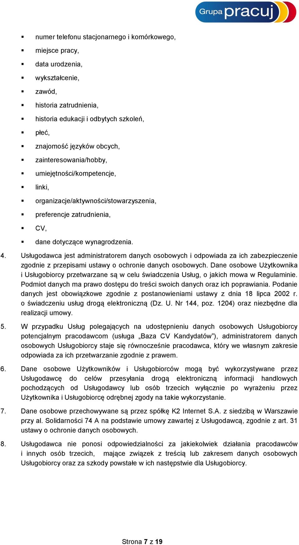 Usługodawca jest administratorem danych osobowych i odpowiada za ich zabezpieczenie zgodnie z przepisami ustawy o ochronie danych osobowych.