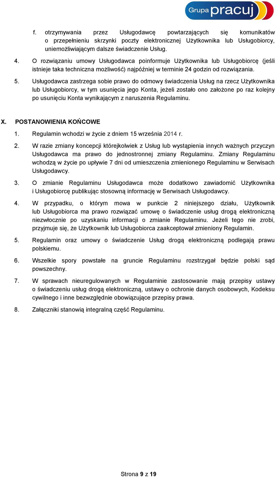 Usługodawca zastrzega sobie prawo do odmowy świadczenia Usług na rzecz Użytkownika lub Usługobiorcy, w tym usunięcia jego Konta, jeżeli zostało ono założone po raz kolejny po usunięciu Konta