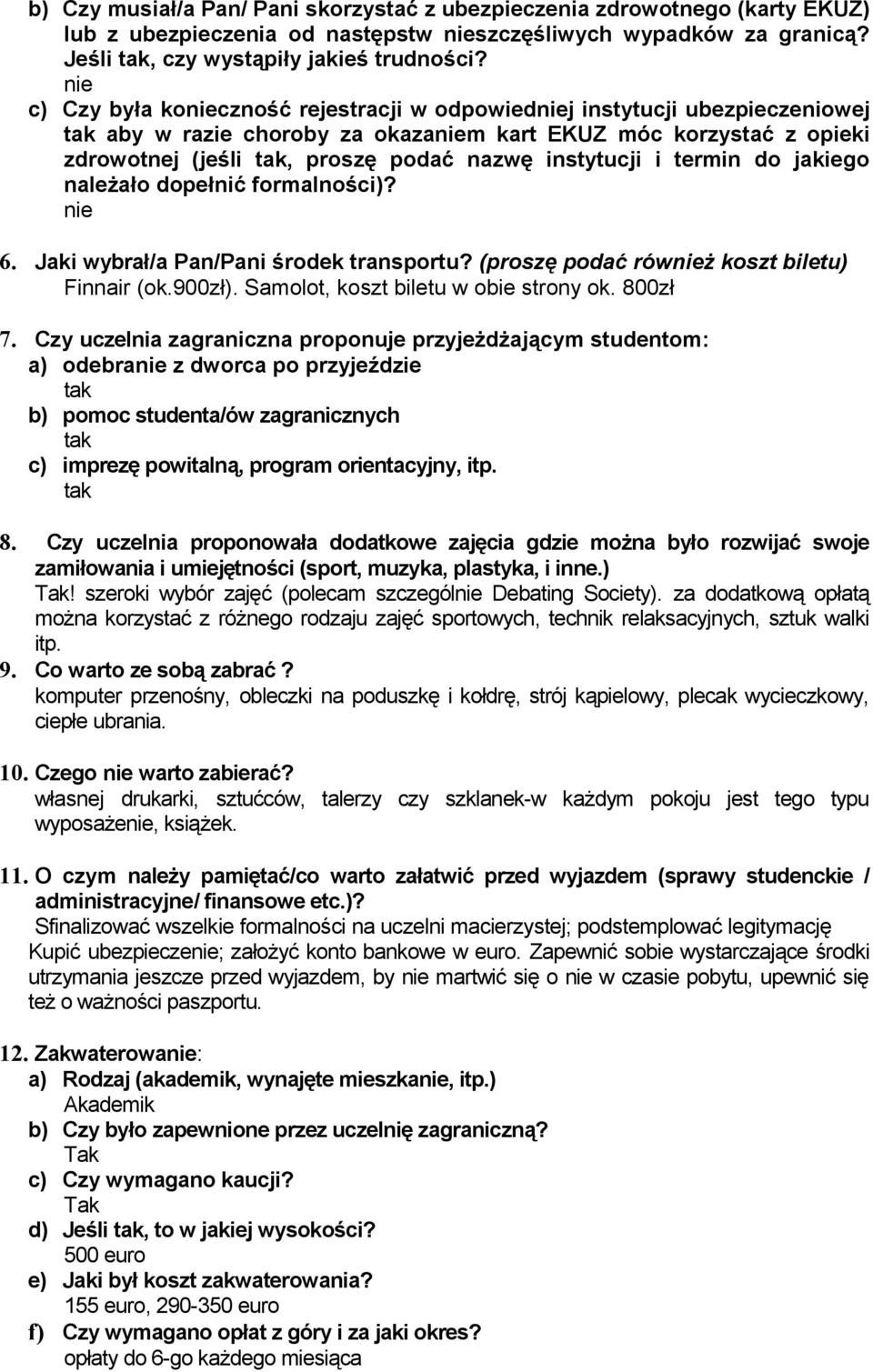 jakiego należało dopełnić formalności)? 6. Jaki wybrał/a Pan/Pani środek transportu? (proszę podać rówż koszt biletu) Finnair (ok.900zł). Samolot, koszt biletu w obie strony ok. 800zł 7.