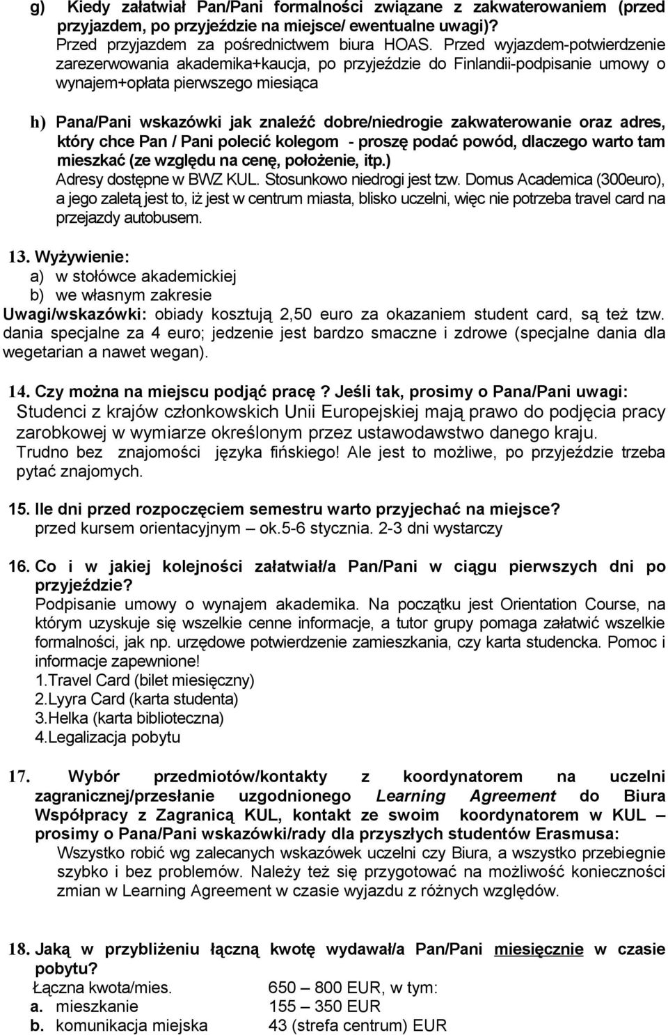 oraz adres, który chce Pan / Pani polecić kolegom - proszę podać powód, dlaczego warto tam mieszkać (ze względu na cenę, położe, itp.) Adresy dostępne w BWZ KUL. Stosunkowo drogi jest tzw.