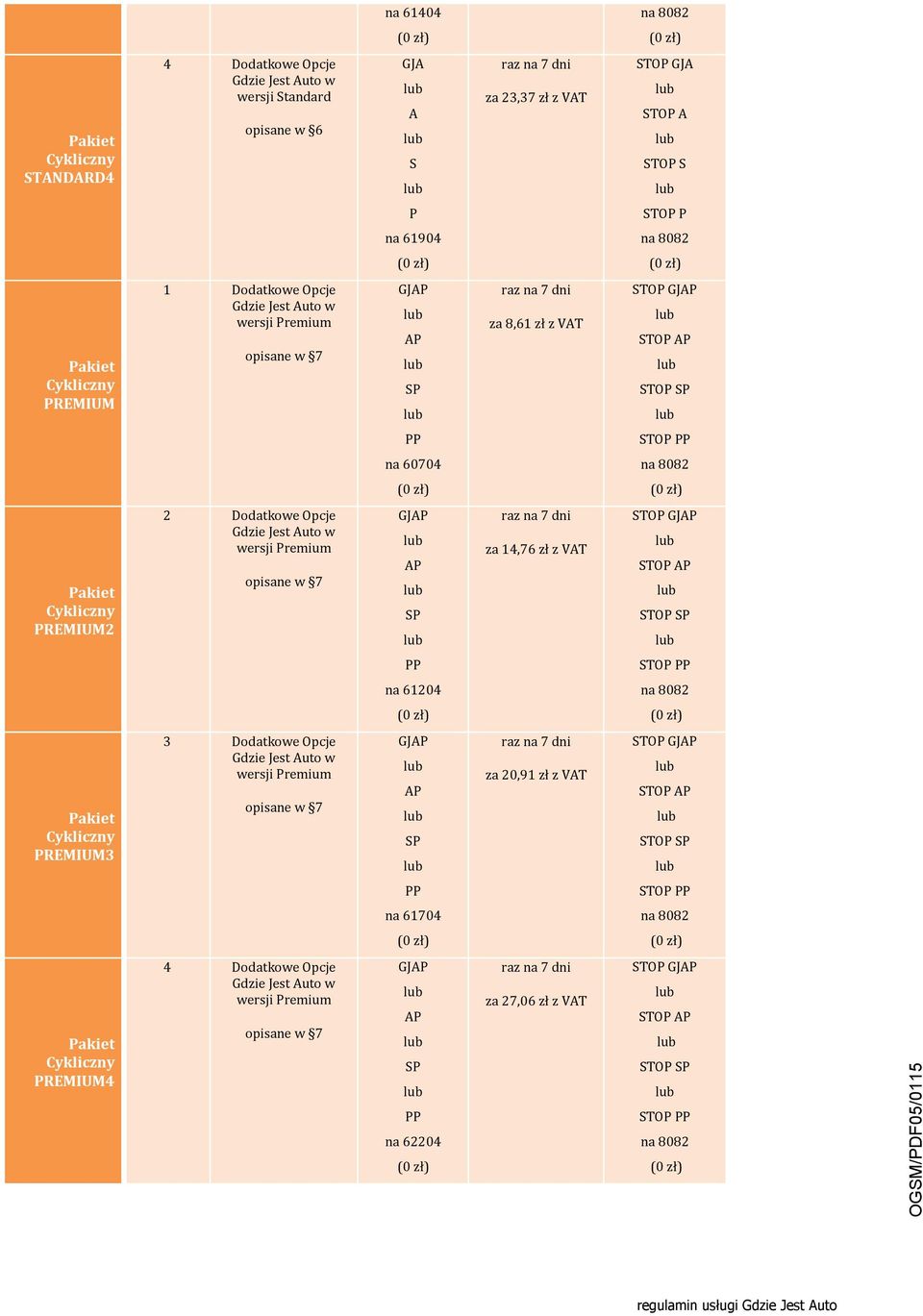 GJAP STOP AP STOP SP PP STOP PP na 61204 PREMIUM3 3 Dodatkowe Opcje wersji Premium opisane w 7 GJAP AP SP za 20,91 zł z VAT STOP GJAP STOP AP STOP SP PP STOP PP na 61704