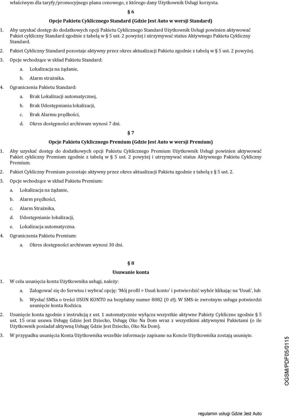 powyżej i utrzymywać status Aktywnego u Standard. 2. Standard pozostaje aktywny przez okres aktualizacji u zgodnie z tabelą w 5 ust. 2 powyżej. 3. Opcje wchodzące w skład u Standard: a.