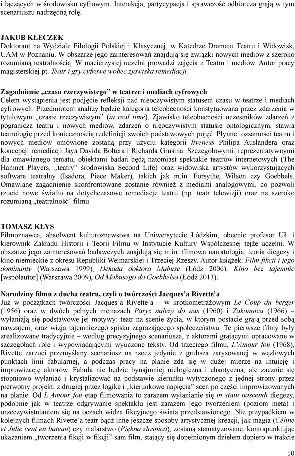 W obszarze jego zainteresowań znajdują się związki nowych mediów z szeroko rozumianą teatralnością. W macierzystej uczelni prowadzi zajęcia z Teatru i mediów. Autor pracy magisterskiej pt.