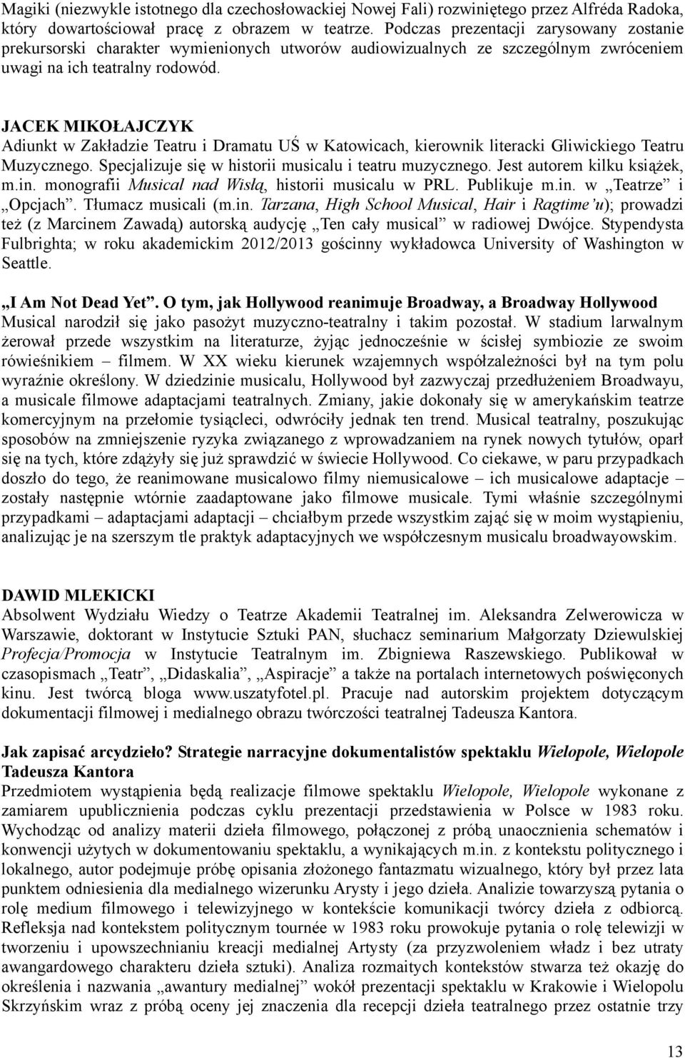 JACEK MIKOŁAJCZYK Adiunkt w Zakładzie Teatru i Dramatu UŚ w Katowicach, kierownik literacki Gliwickiego Teatru Muzycznego. Specjalizuje się w historii musicalu i teatru muzycznego.